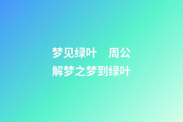 梦见绿叶　周公解梦之梦到绿叶